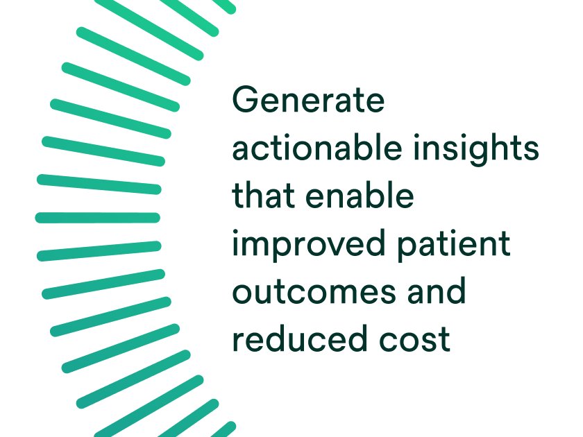 Generate actionable insights that enable improved patient outcomes and reduced cost.