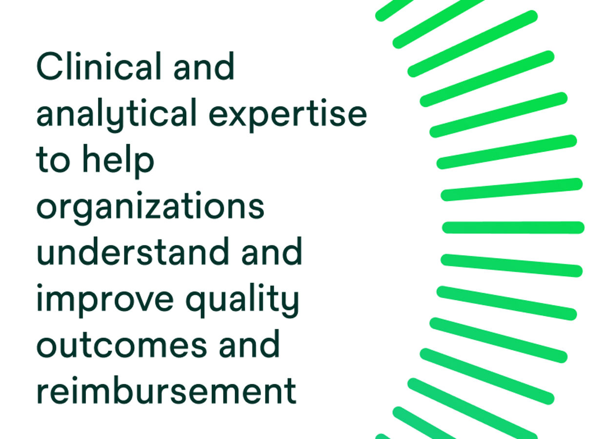 Clinical and analytical expertise to help organizations understand and improve quality outcomes and reimbursement.