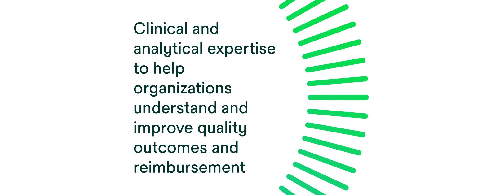 Clinical and analytical expertise to help organizations understand and improve quality outcomes and reimbursement.