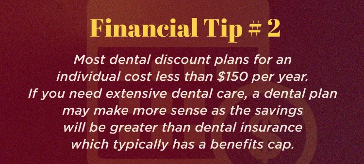 Financial tip #2 Most Dental discount plans for an individual cost less than $150 per year