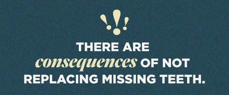 There are consequences of not replacing missing teeth