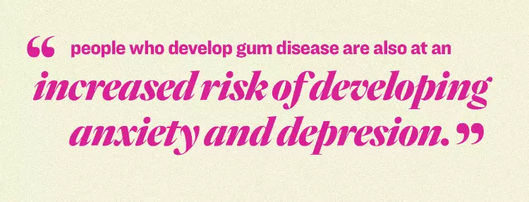 "people who develop gum disease are also at an increased risk of developing anxiety and depresion"