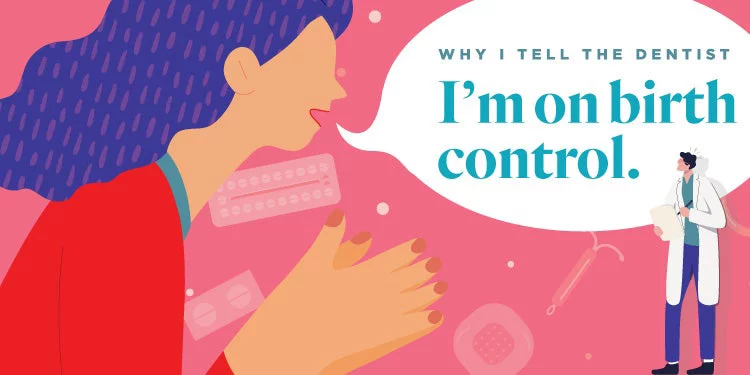Why I tell my dentist I'm on birth control