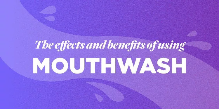 The effects and benefits of using mouthwash