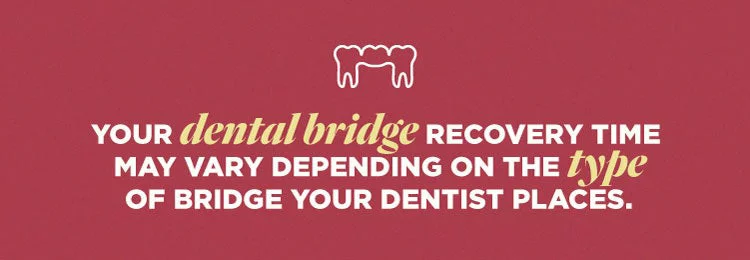 Your dental bridge recovery team may vary depending on the type of bridge your dentist places