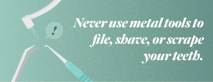 Infographic: Never use metal tools to file, shave, or scrape, your teeth
