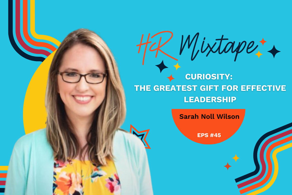 Curiosity: The Greatest Gift for Effective Leadership with Sarah Noll Wilson