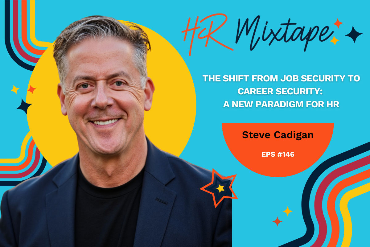 The Shift from Job Security to Career Security: A New Paradigm for HR with Steve Cadigan