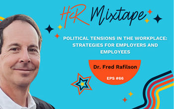 Navigating Political Tensions in the Workplace: Strategies for Employers and Employees with Dr. Fred Rafilson