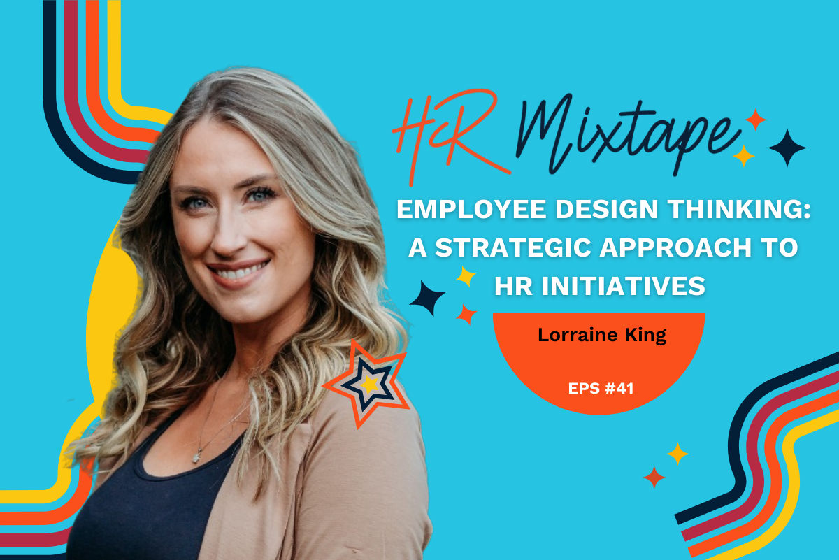 Employee Design Thinking: A Strategic Approach to HR Initiatives with Lorraine King