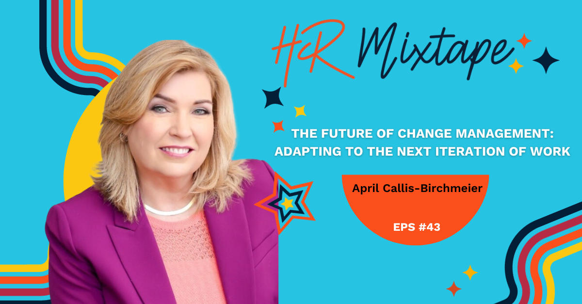 The Future of Change Management: Adapting to the Next Iteration of Work with April Callis-Birchmeier