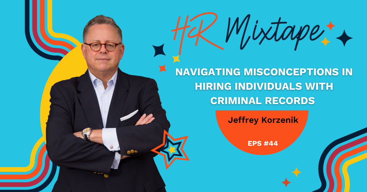 Navigating Misconceptions in Hiring Individuals with Criminal Records with Jeffrey Korzenik