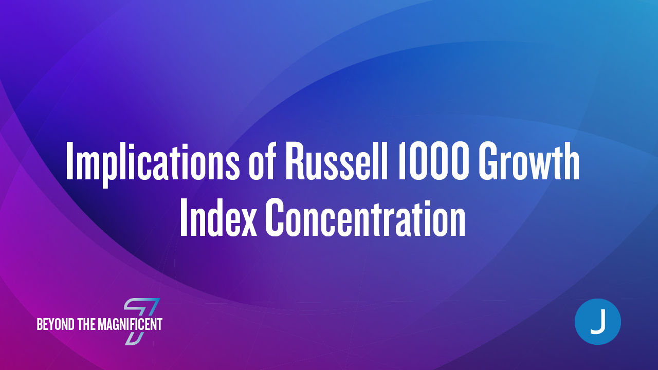 Russell 1000 Growth Index Concentration Implications: A Broader Lens on Large Cap Growth