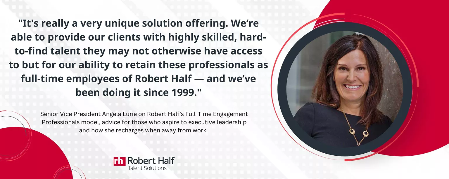 portrait of Angela with quote: "It's really a very unique solution offering. We’re able to provide our clients with highly skilled, hard-to-find talent they may not otherwise have access to but for our ability to retain these professionals as full-time employees of Robert Half — and we’ve been doing it since 1999."
