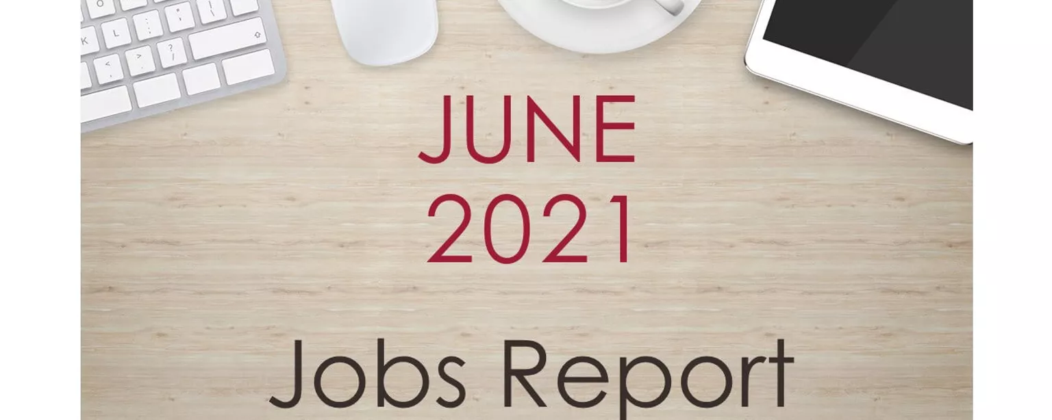 June 2021 Jobs Report: Employers Add 850,000 Jobs