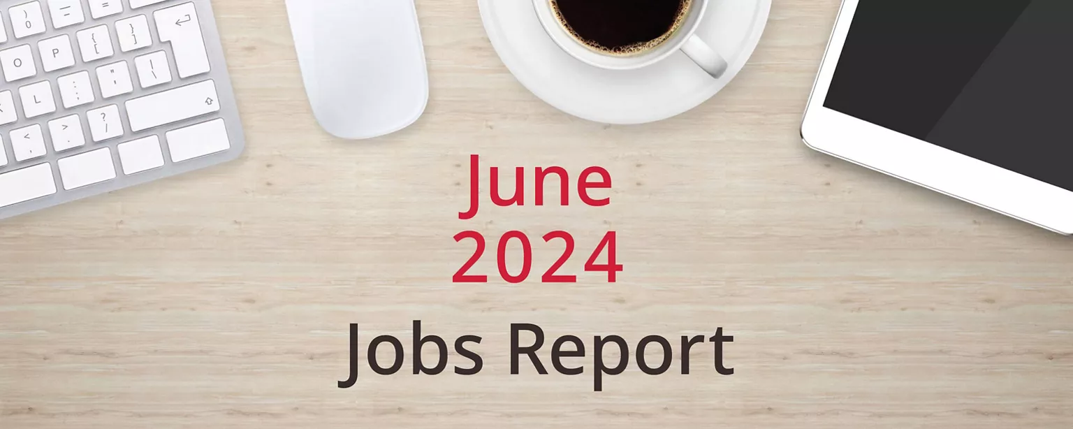 On a wooden desktop, positioned below a keyboard, mouse, cup of coffee and a tablet computer, are the words, "June 2024 Jobs Report."