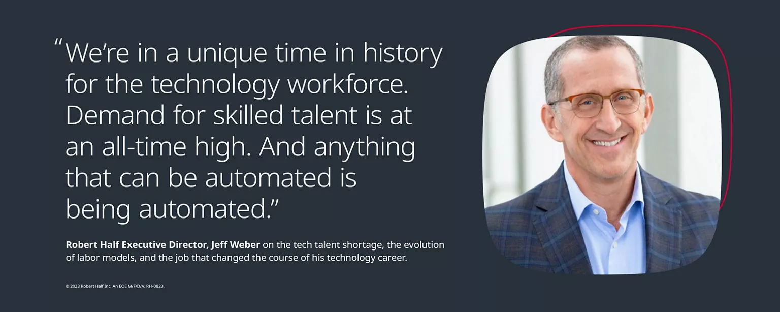"We're in a unique time in history for the technology workforce. Demand for skilled talent is at an all all-time high. And anything that can be automated is being automated." - Quote from Robert Half Executive Director Robert Half (pictured) on the tech talent shortage, the evolution of labor models and the job that changed the course of his technology career.