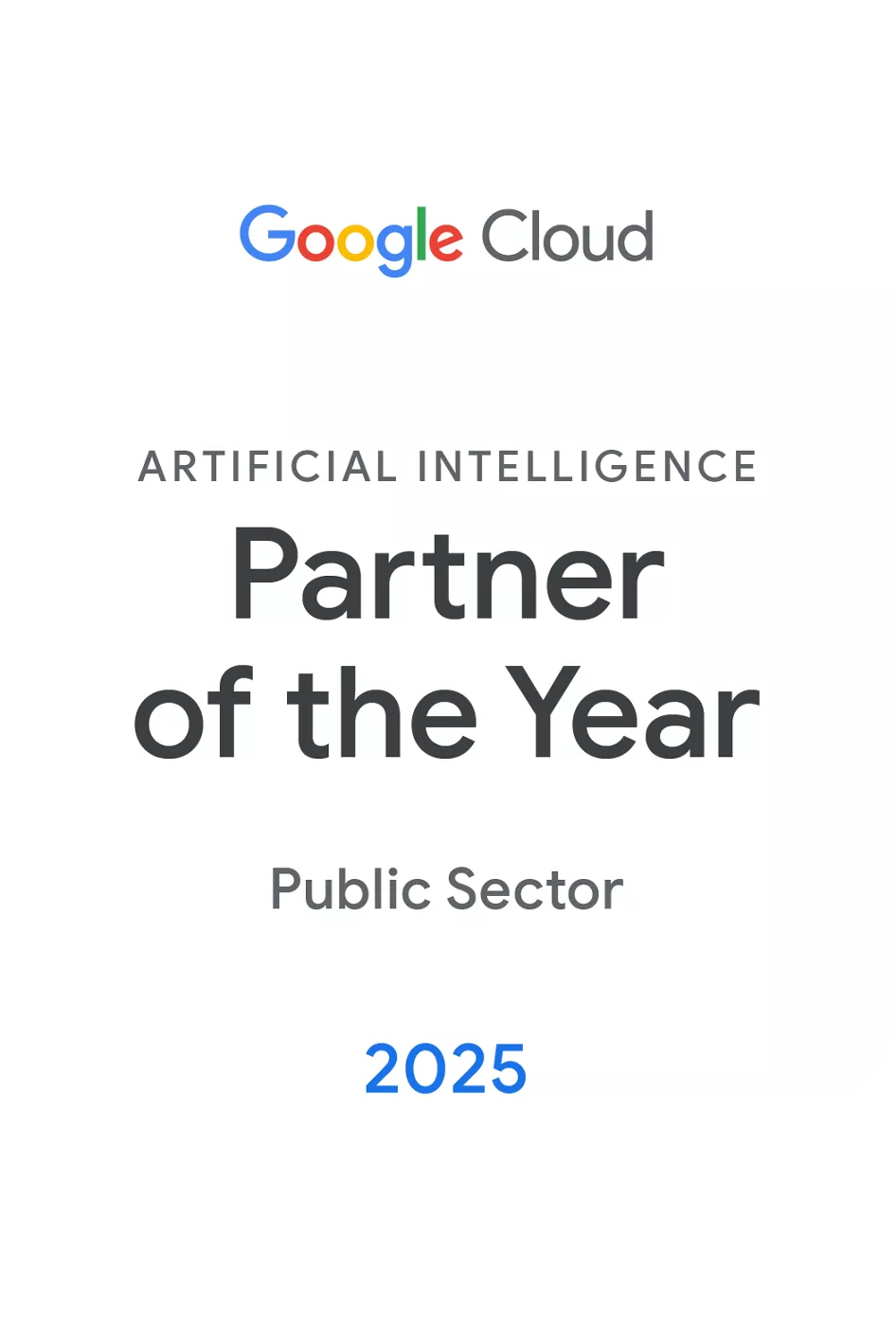 Award badge for Google Cloud Artificial Intelligence Partner of the Year in the Public Sector for 2025. The design features a clean white background with modern typography and the Google Cloud logo at the top. The year '2025' is prominently displayed at the bottom, emphasizing the award period. The overall style is minimal and professional.