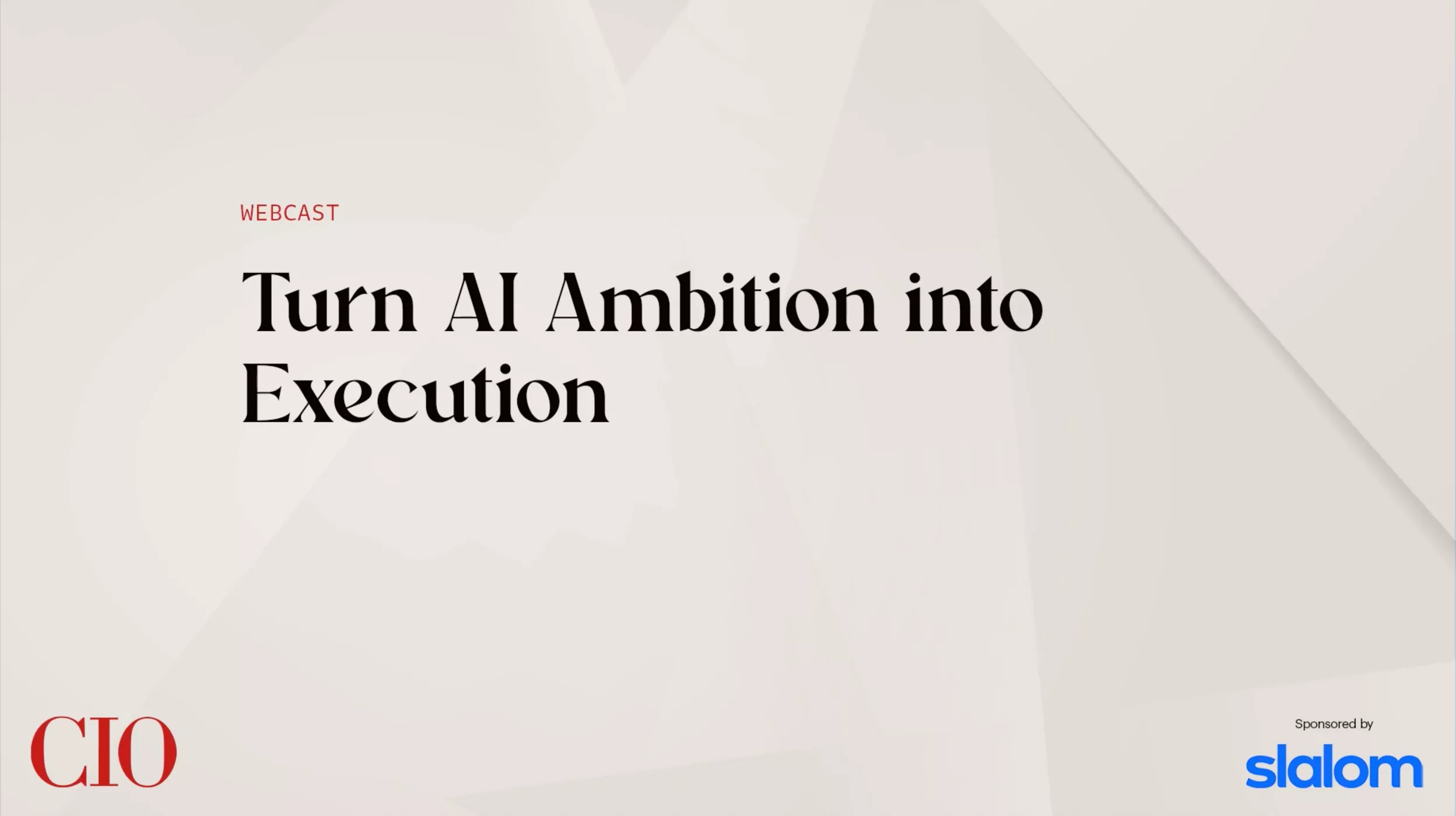 A webcast promotional graphic features the headline 'Turn AI Ambition into Execution' in bold black text. The background is a geometric, neutral-toned abstract design. The image includes the visible text 'CIO' and 'slalom', indicating sponsorship, and the word 'WEBCAST' in red. No people or numeric values are present.