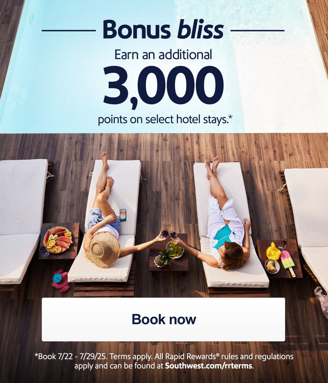 Bonus bliss Earn an additional 3,000 points on select hotel stays.* [Book now] *Book 7/22 - 7/29/25. Terms apply. All Rapid Rewards®rules and regulations apply and can be found at Southwest.com/rrterms. 