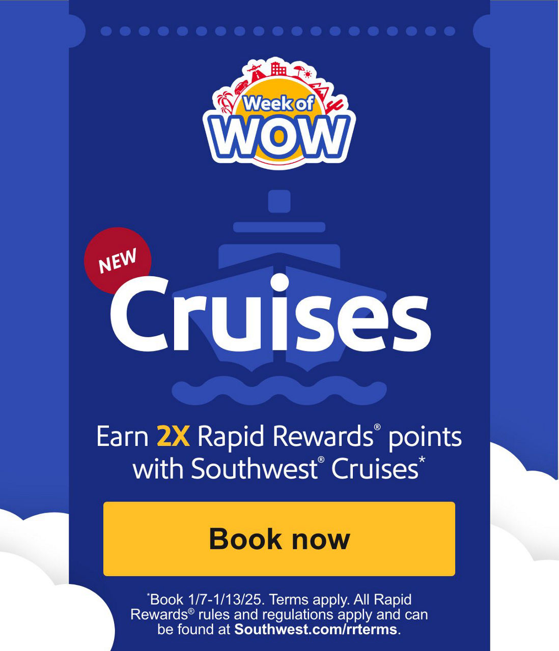 New Earn 2X on Cruises Earn 2X Rapid Rewards® points with Southwest® Cruises.* *Book 1/7-1/13/25. Terms apply. All Rapid Rewards® rules and regulations apply and can be found at Southwest.com/rrterms. [Book now]