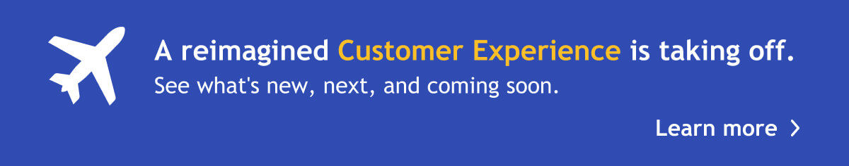 A reimagined Customer Experience is taking off. See what’s new, next, and coming soon. Learn more 