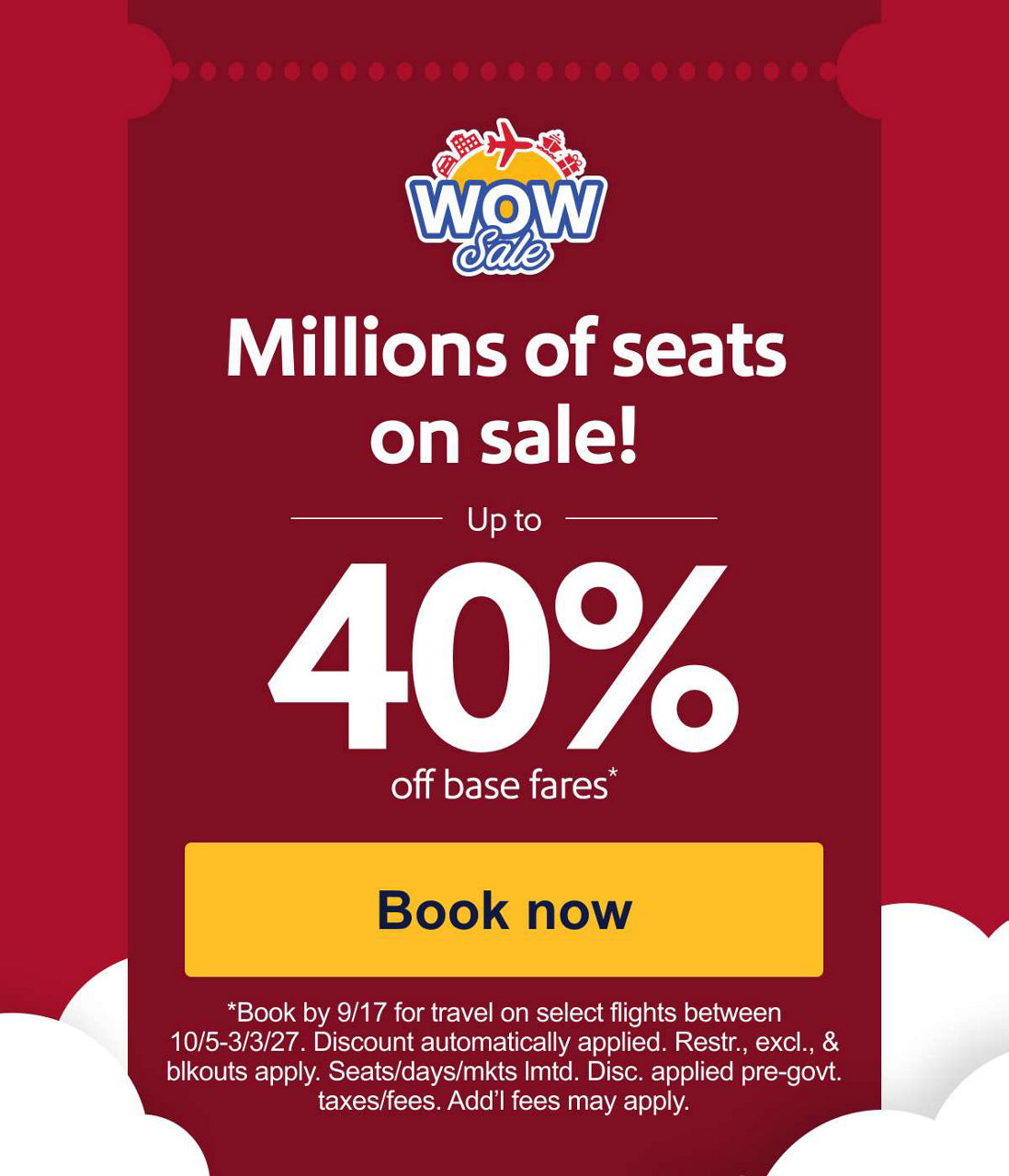 Millions of seats on sale! Up to 40% off base fares.* [Book now] *Book by 9/17 for travel on select flights between 10/5/26-3/3/27. Discount automatically applied. Restr., excl., & blkouts apply. Seats/days/mkts lmtd. Disc. applied pre-govt. taxes/fees. Add’l fees may apply.