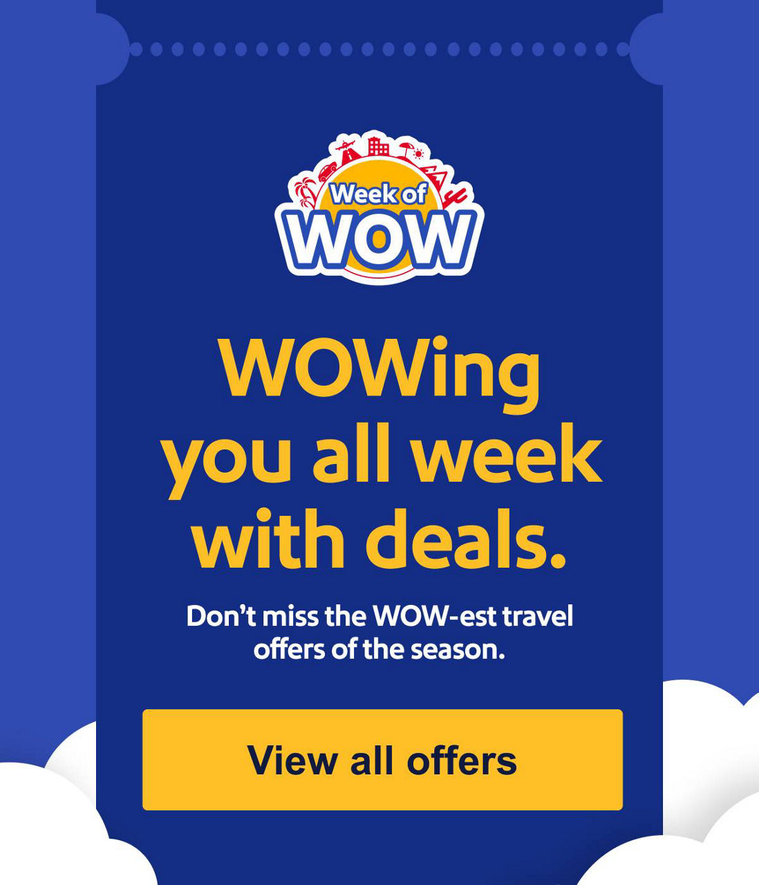 WOWing you all week with deals. Don’t miss the WOW-est travel offers of the season. [View all offers].
