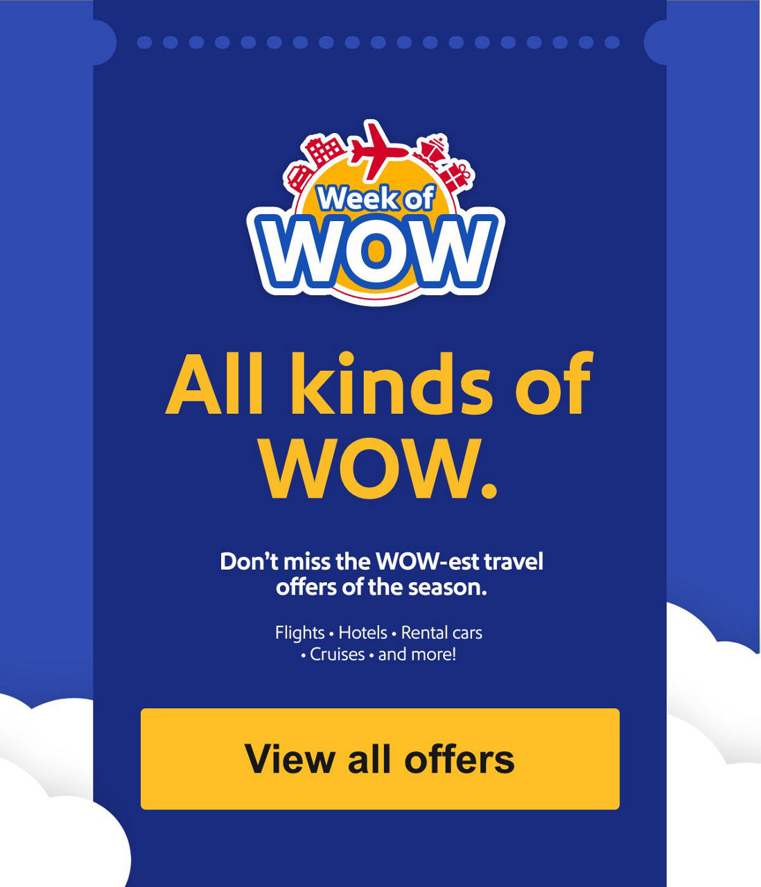 All kinds of WOW. All week long. Don't miss the WOW-est travel offers of the season. [View all offers].