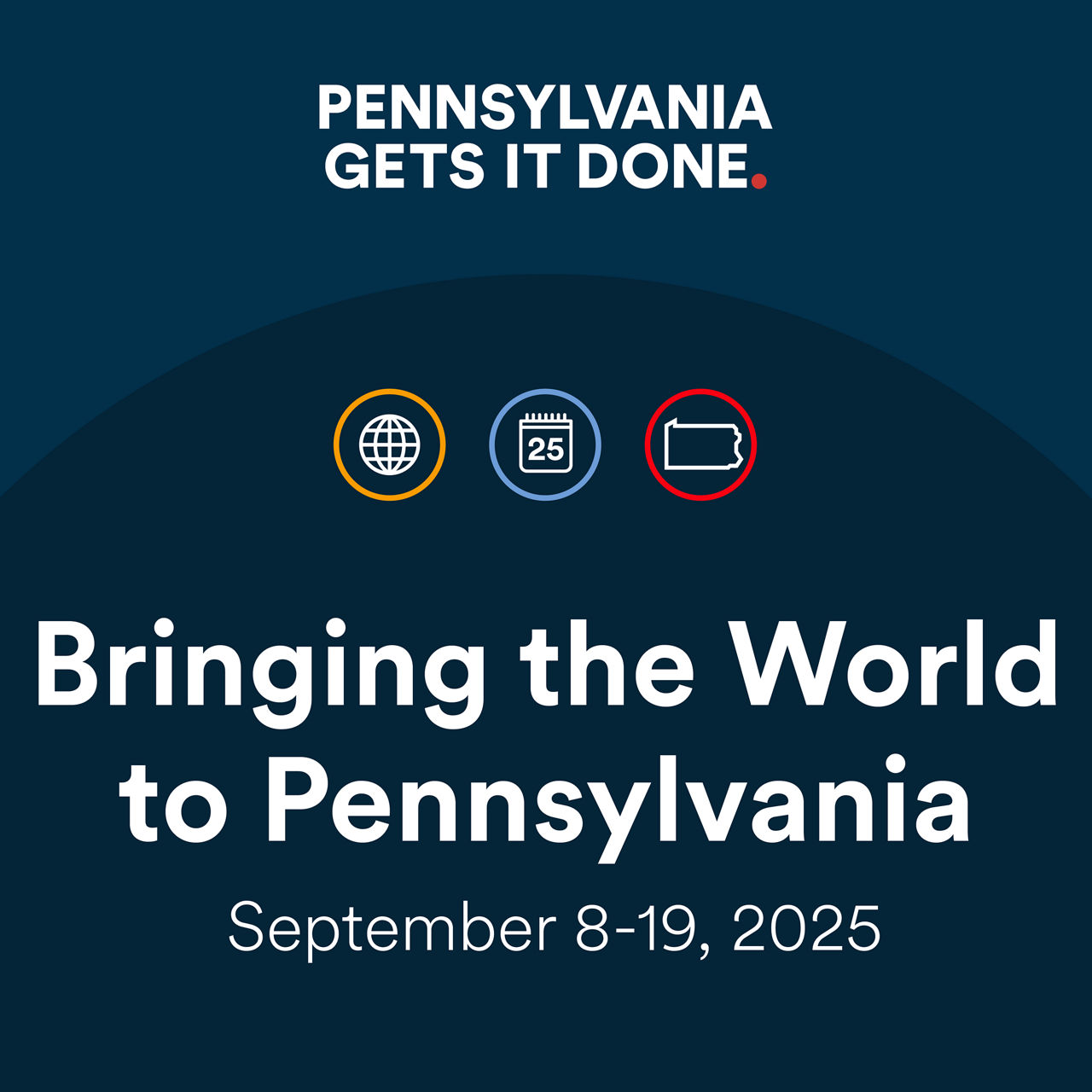 A graphic that reads: "Pennsylvania Gets It Done: Bringing the World to Pennsylvania. September 8-19, 2025"