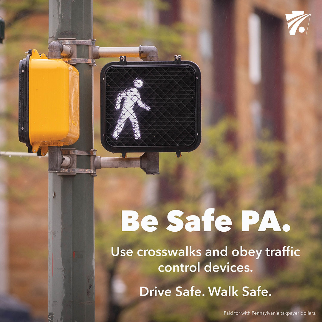 Be Safe PA. Use crosswalks and obey traffic control devices. Drive Safe. Walk Safe.