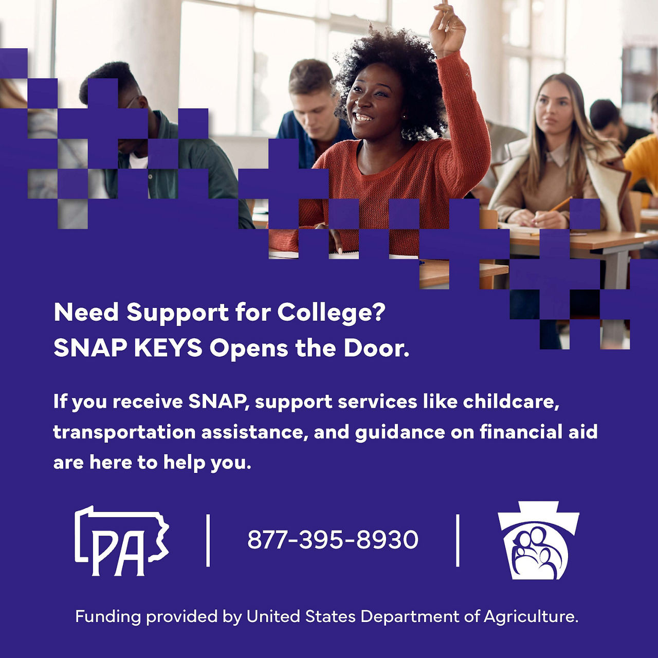 A classroom with a student raising her hand. Text on the graphic reads: "Need Support for College? SNAP KEYS Opens the Door. If you receive SNAP, support services like childcare, transportation assistance, and guidance on financial aid are here to help you. 877-395-8930 Funding provided by United States Department of Agriculture.