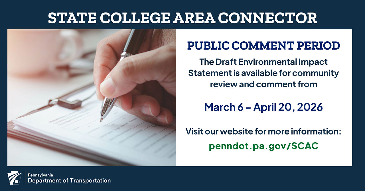 Image of a hand holding a pen and filling out a form. Text embedded in the image reads: State College Area Connector Public Comment Period. The Draft Environmental Impact Statement is available for community review and comment from March 6 through April 20, 2026. Visit our website for more information. Penndot.pa.gov/SCAC