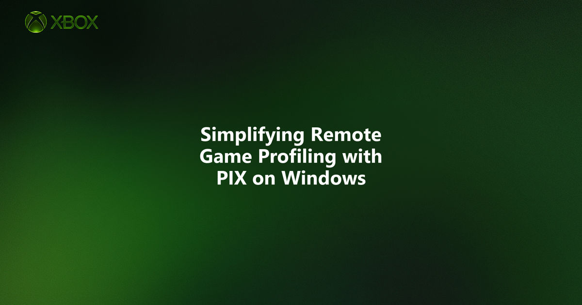 Simplifying Remote Game Profiling with PIX on Windows